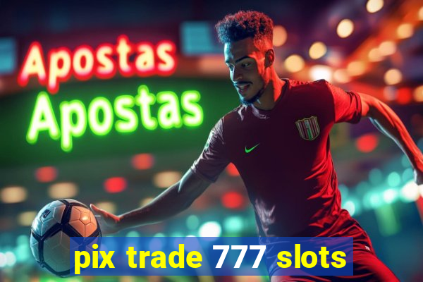 pix trade 777 slots